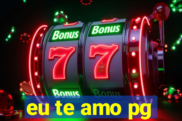 eu te amo pg